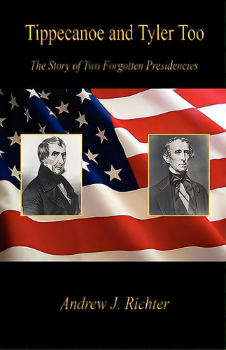 Tippecanoe And Tyler Too - The Story Of Two Forgotten Presidencies, De Richter, Andrew J.. Editorial E Booktime Llc, Tapa Blanda En Inglés