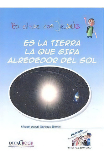 Es La Tierra La Que Gira Alrededor Del Sol, De Barbero Barrios, Miguel Ángel. Editorial Didacbook En Español