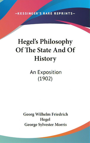 Hegel's Philosophy Of The State And Of History: An Exposition (1902), De Hegel, Georg Wilhelm Friedrich. Editorial Kessinger Pub Llc, Tapa Dura En Inglés