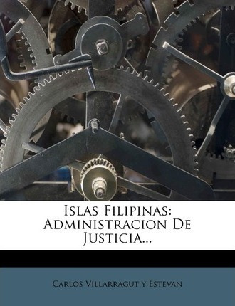 Libro Islas Filipinas : Administracion De Justicia... - C...