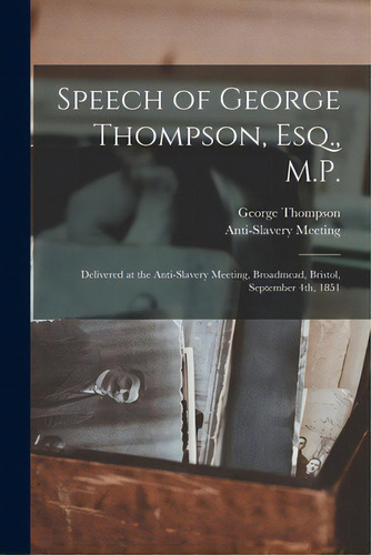 Speech Of George Thompson, Esq., M.p.: Delivered At The Anti-slavery Meeting, Broadmead, Bristol,..., De Thompson, George 1804-1878. Editorial Legare Street Pr, Tapa Blanda En Inglés