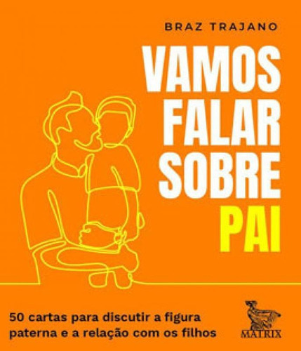 Vamos Falar Sobre Pai: 50 Cartas Para Discutir A Figura Paterna E A Relação Com Os Filhos, De Trajano, Braz. Editora Matrix, Capa Mole Em Português