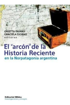El Arcón De La Historia Reciente En La Norpatagonia Argentin