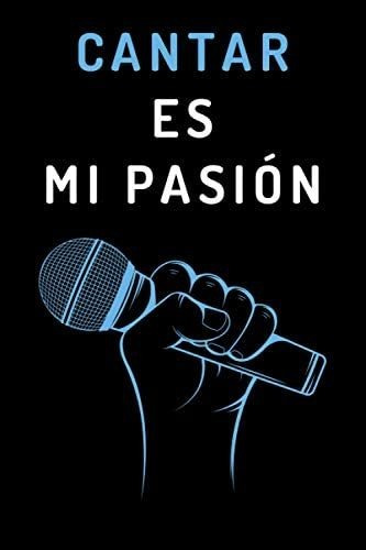 Libro: Cantar Es Mi Pasión: Cuaderno De Notas Ideal Para A