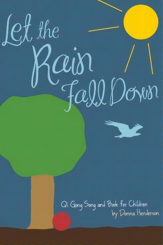 Let The Rain Fall Down : Qi Gong Song And Book For Children, De Donna Henderson. Editorial Createspace Independent Publishing Platform, Tapa Blanda En Inglés