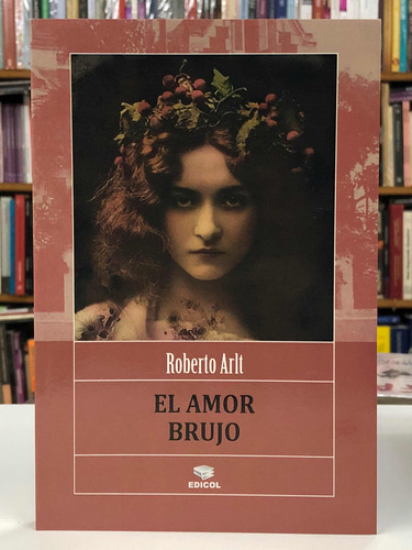 El Amor Brujo - Roberto Arlt - Edicol