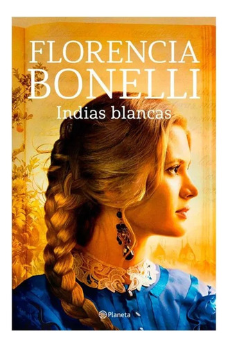 Indias Blancas, De Bonelli, Florencia. Editorial Planeta, Tapa Blanda En Español, 2023