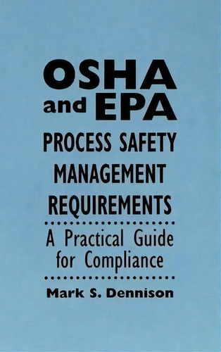 Osha And Epa Process Safety Management Requirements : A Practical Guide For Compliance, De Mark S. Dennison. Editorial John Wiley & Sons Inc, Tapa Dura En Inglés