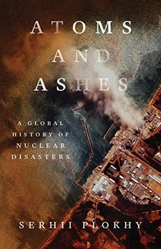 Atoms And Ashes: A Global History Of Nuclear Disasters (libr