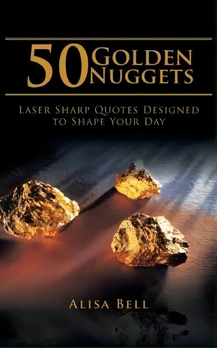 50 Golden Nuggets : Laser Sharp Quotes Designed To Shape Your Day, De Alisa Bell. Editorial Authorhouse, Tapa Blanda En Inglés