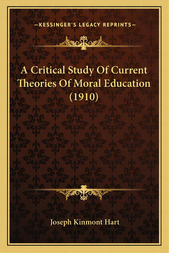 A Critical Study Of Current Theories Of Moral Education (1910), De Hart, Joseph Kinmont. Editorial Kessinger Pub Llc, Tapa Blanda En Inglés
