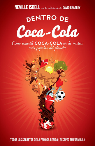 Dentro de Coca-Cola: Cómo convertí Coca-Cola en la marca más popular del planeta, de Isdell, Neville. Serie Fuera de colección Editorial Gestión 2000 México, tapa blanda en español, 2013