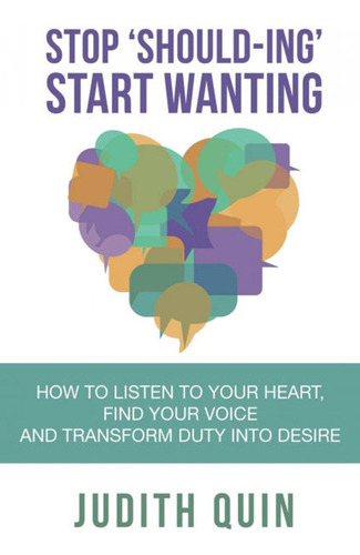 Stop Shoulding Start Wanting: How To Listen To Your Heart, F