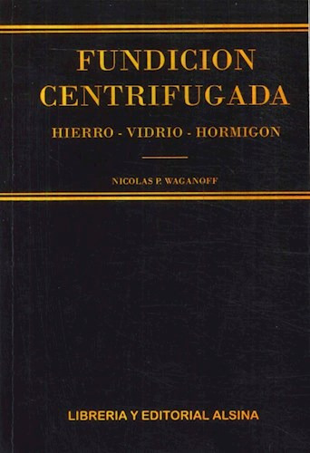 Fundicion Centrifugada, De Nicolas P. Waganoff. Editorial Alsina, Tapa Blanda En Español