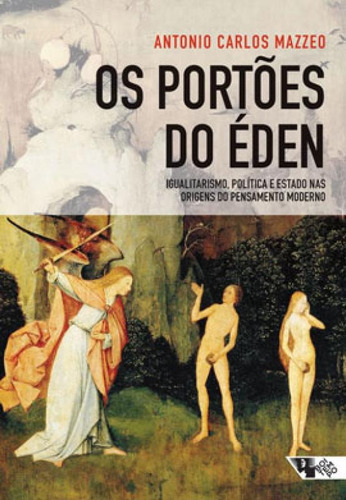 Os Portões Do Éden: Igualitarismo, Política E Estado Nas Origens Do Pensamento Moderno, De Mazzeo, Antonio Carlos. Editora Boitempo Editorial, Capa Mole, Edição 1ª Edição - 2019 Em Português