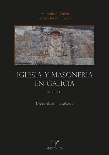 Iglesia Y Masonería En Galicia (1738-1941), De Antonio A. Carro Fernández-valmayor. Editorial Editorial Masonica.es, Tapa Blanda En Español, 2022