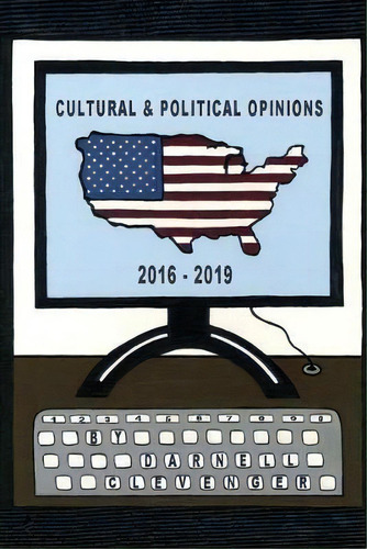 Cultural & Political Opinions 2016-2019, De Darnell Clevenger. Editorial Bowker Identifier Services, Tapa Blanda En Inglés