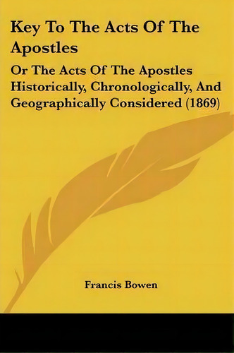 Key To The Acts Of The Apostles, De Francis Bowen. Editorial Kessinger Publishing Co, Tapa Blanda En Inglés