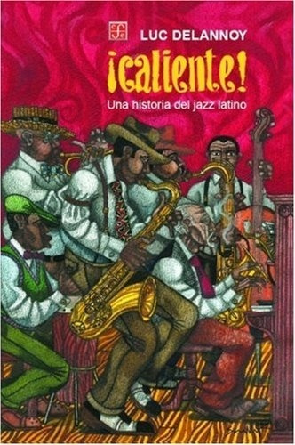 Caliente! Una Historia Del Jazz Latino - Delannoy, Luc