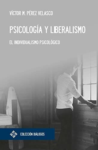 Psicología Y Liberalismo : El Individualismo Psicológico, De Víctor Miguel  Pérez Velasco. Editorial Universidad Francisco De Vitoria, Tapa Blanda En Español, 2020