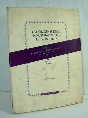 Origenes Industrializacion En Monterrey 2006 Isidro Vizcaya