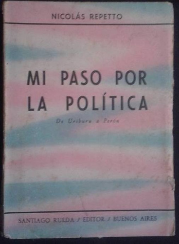 Mi Paso Por La Politica Nicolas Repetto De Uriburu A Peron