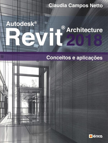 Autodesk Revit Architecture 2018 - Conceitos E Aplicacoes 