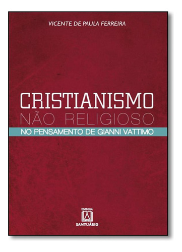 Cristianismo Não Religioso: No Pensamento de Gianni Vattimo, de Vicente de Paula Ferreira. Editora SANTUARIO, capa mole em português