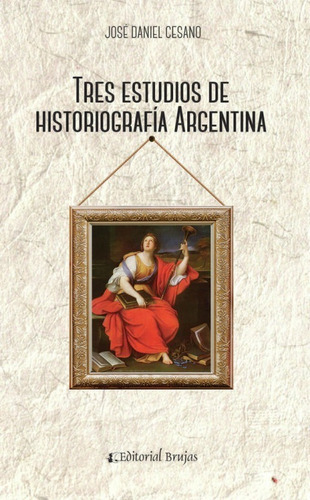 Tres Estudios De Historiografía Argentina, De José Daniel Cesano. En Español