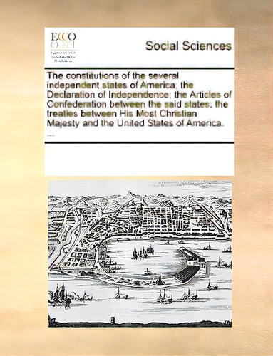 The Constitutions Of The Several Independent States Of America; The Declaration Of Independence; ..., De Multiple Tributors. Editorial Gale Ecco Print Ed, Tapa Blanda En Inglés