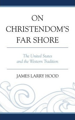 On Christendom's Far Shore - James Larry Hood (hardback)