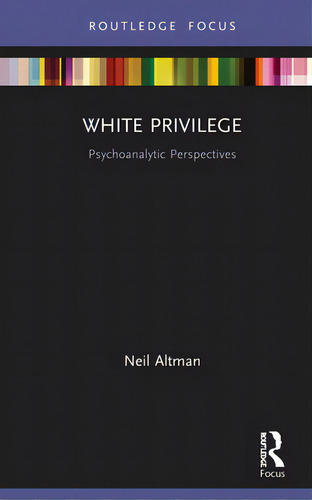 White Privilege: Psychoanalytic Perspectives, De Altman, Neil. Editorial Routledge, Tapa Dura En Inglés