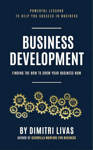 Business Development: Finding The How To Grow Your Business Now, De Livas, Dimitri. Editorial Lightning Source Inc, Tapa Blanda En Inglés
