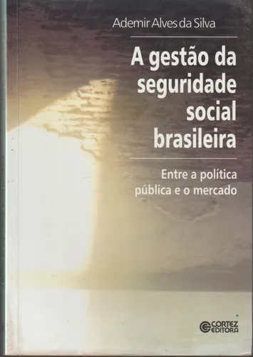 comprar A Gestão Da Seguridade Social Brasileira: Entre A Política Pública E O Mercado, De Silva, Ademir Alves Da. Cortez Editora E Livraria Ltda, Capa Mole Em Português, 2004