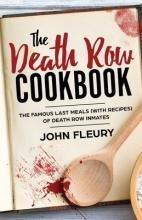 The Death Row Cookbook : The Famous Last Meals (with Reci...