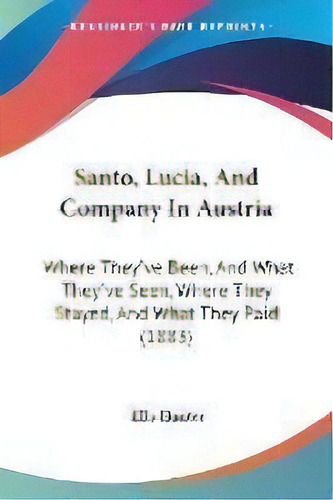 Santo, Lucia, And Company In Austria : Where They've Been, And What They've Seen, Where They Stay..., De Ella Hunter. Editorial Kessinger Publishing, Tapa Blanda En Inglés
