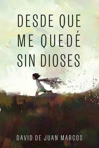 Libro: Desde Que Me Quedé Sin Dioses. De Juan Marcos, David.