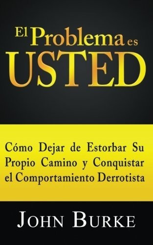 Libro : El Problema Es Usted Como Dejar De Estorbar Su...