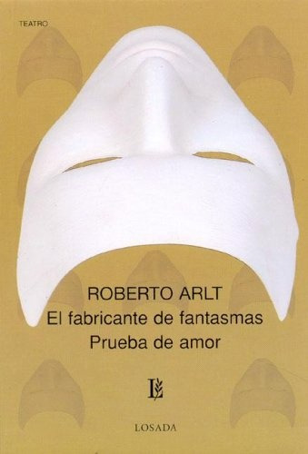 El Fabricante De Fantasmas. Prueba De Amor - Roberto Arlt