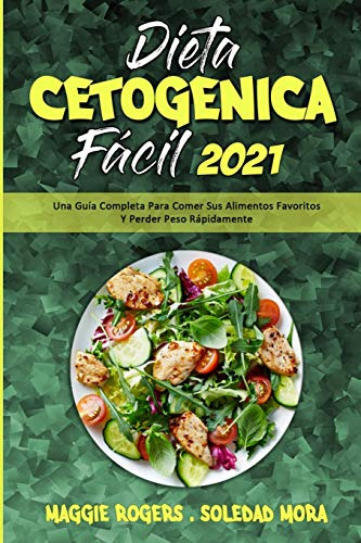 Dieta Cetogenica Facil 2021: Una Guia Completa Para Comer Su