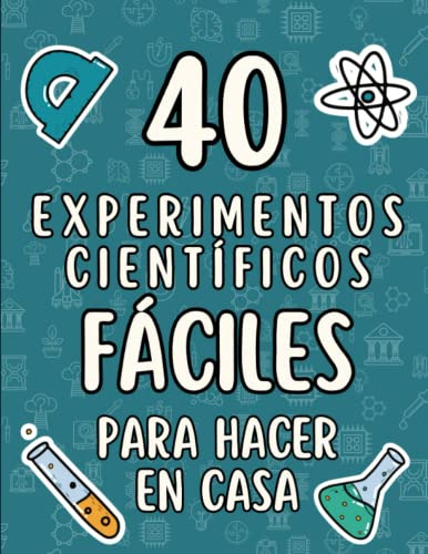 40 Experimentos Científicos Fáciles Para Hacer En Casa: Expe