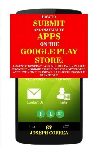 How To Submit And Distribute Apps On The Google Play Store, De Joseph Correa. Editorial Createspace Independent Publishing Platform, Tapa Blanda En Inglés