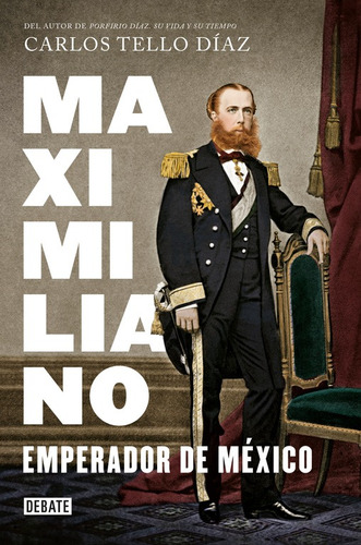 Maximiliano, emperador de México, de Tello Díaz, Carlos. Serie Debate Editorial Debate, tapa blanda en español, 2017