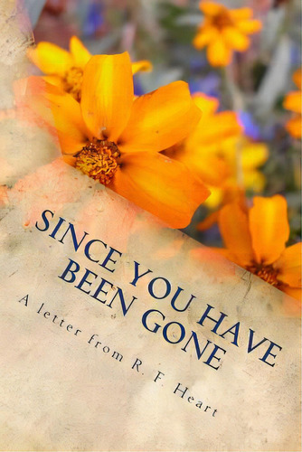 Since You Have Been Gone: Long Time, No See, De Heart, R. F.. Editorial Createspace, Tapa Blanda En Inglés
