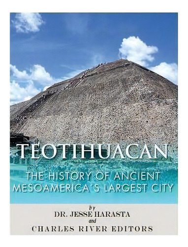 Teotihuacan : The History Of Ancient Mesoamerica's Largest City, De Charles River Editors. Editorial Createspace Independent Publishing Platform, Tapa Blanda En Inglés