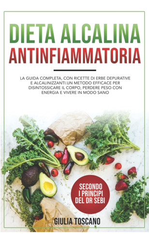 Libro: Dieta Alcalina Antinfiammatoria: La Guida Completa, C