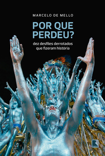 Por que perdeu?: Dez desfiles derrotados que fizeram história, de de Mello, Marcelo. Editora Record Ltda., capa mole em português, 2018