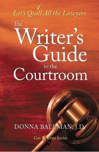 Libro: The Writerøs Guide To The Courtroom: Letøs Quill All