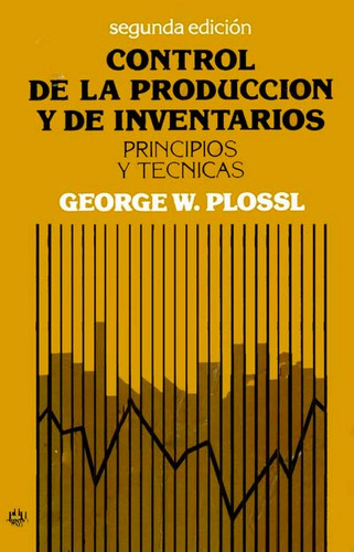 Control De La Producción Y De Inventarios. George W. Plossl
