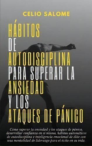 Habitos De Autodisciplina Para Superar La Ansiedad Y Los Ataques De Panico : Como Superar La Ansi..., De Celio Salome. Editorial Publicación Circular, Tapa Dura En Español